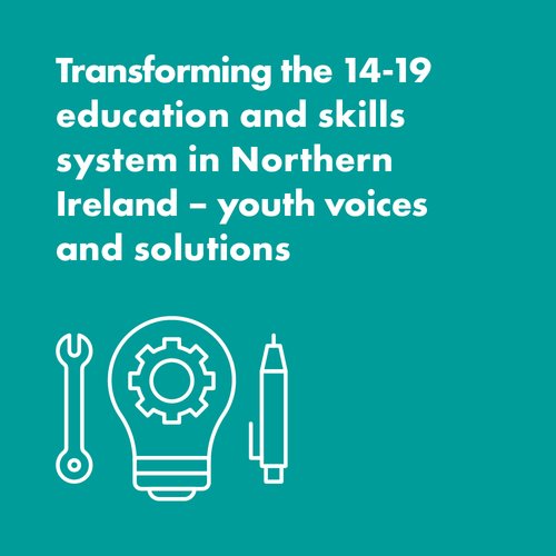  Transforming the 14–19 education and skills system in Northern Ireland – youth voices and solutions